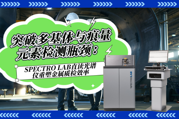 突破多基體與痕量元素檢測瓶頸：SPECTRO LAB直讀光譜儀重塑金屬質檢效率